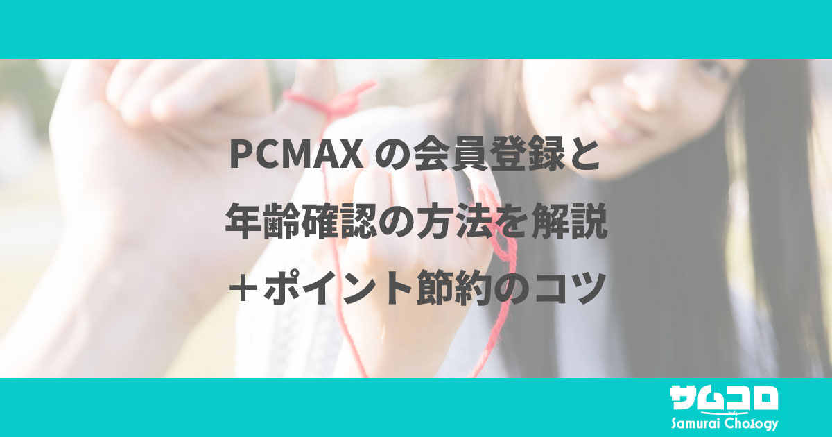 PCMAXの会員登録と年齢確認の方法を解説＋ポイント節約のコツ