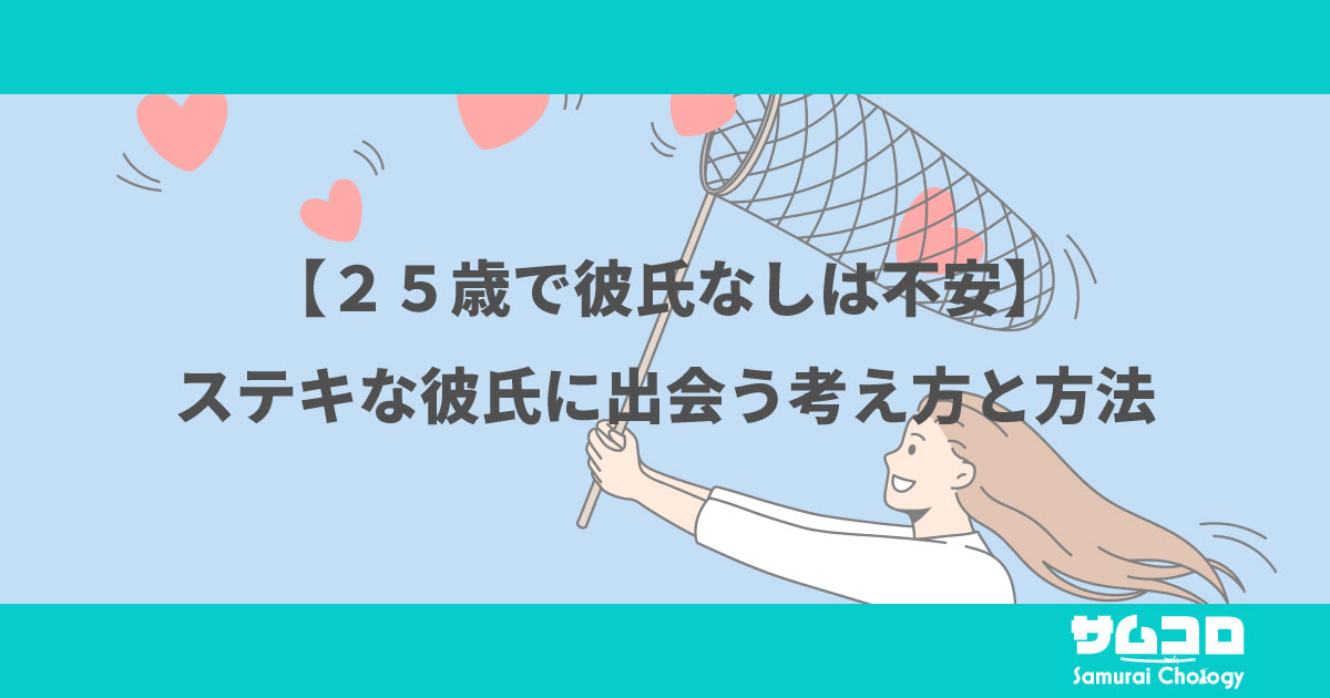 【２５歳で彼氏なしは不安】ステキな彼氏に出会う考え方と方法